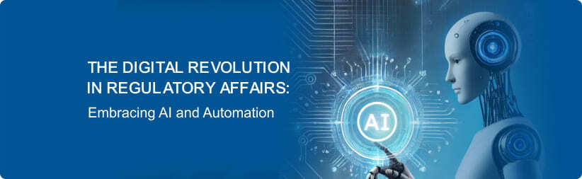 The Digital Revolution in Regulatory Affairs:  Embracing AI and Automation