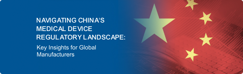 Navigating China's Medical Device Regulatory Landscape: Key Insights for Global Manufacturers