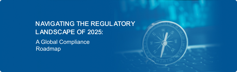 Navigating the Regulatory Landscape of 2025: A Global Compliance Roadmap