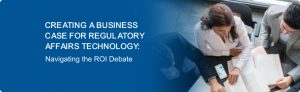 Creating a Business Case for Regulatory Affairs Technology: Navigating the ROI Debate