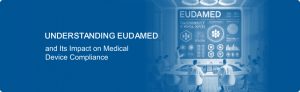 Understanding EUDAMED and Its Impact on Medical Device Compliance