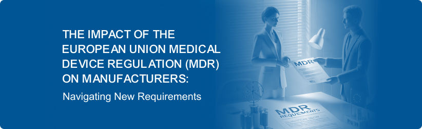 The Impact of the European Union Medical Device Regulation (MDR) on Manufacturers: Navigating New Requirements